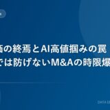 SaaS評価の終焉とAI高値掴みの罠：法務・財務DDでは防げないM&Aの時限爆弾