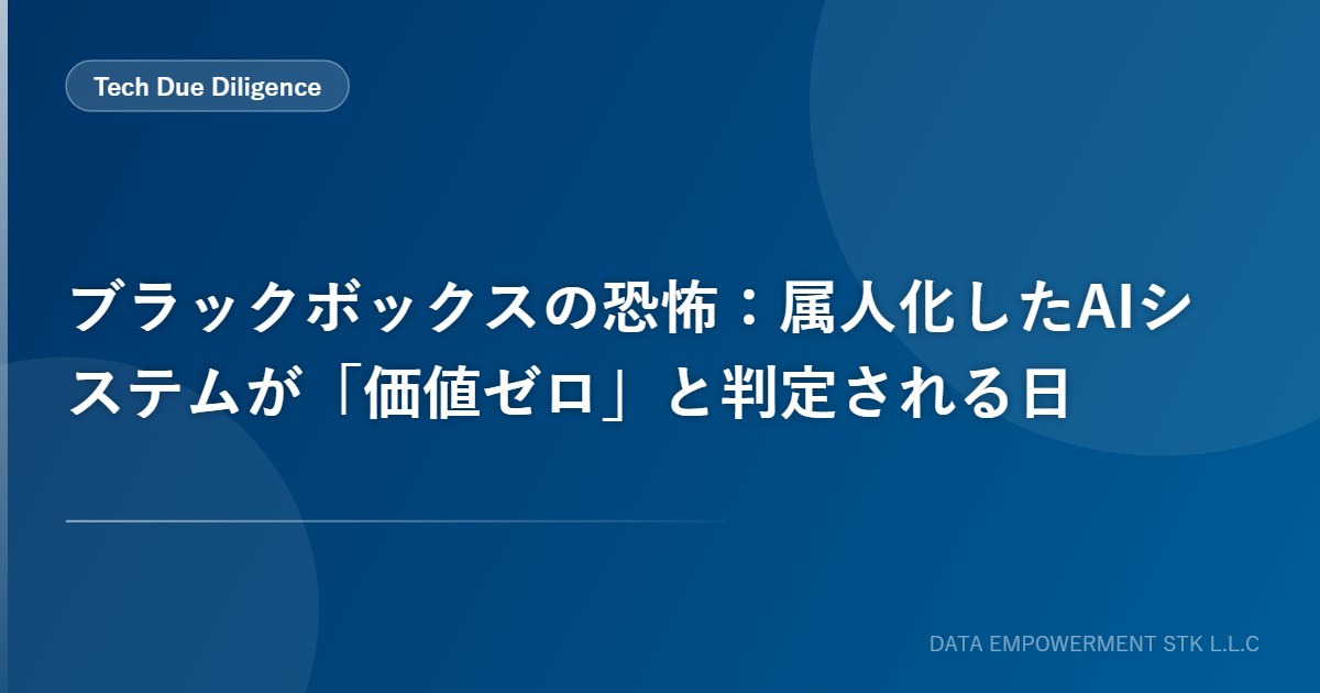 ブラックボックスの恐怖：属人化したAIシステムが「価値ゼロ」と判定される日